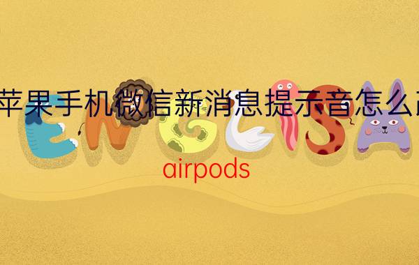 苹果手机微信新消息提示音怎么改 airpods 3播报微信怎么设置？